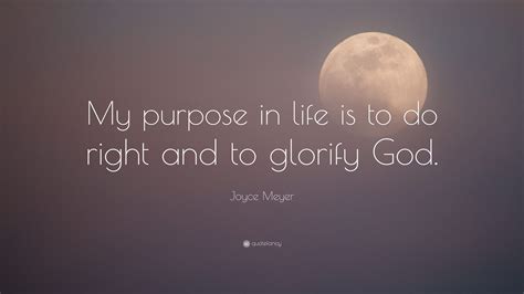 Joyce Meyer Quote “my Purpose In Life Is To Do Right And To Glorify God”