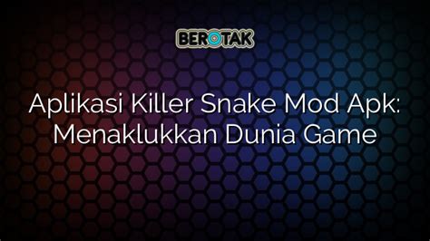 √ Aplikasi Killer Snake Mod Apk Menaklukkan Dunia Game