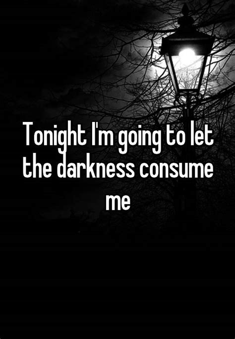 Tonight Im Going To Let The Darkness Consume Me