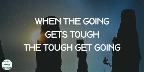 Why When The Going Gets Tough The Tough Get Going