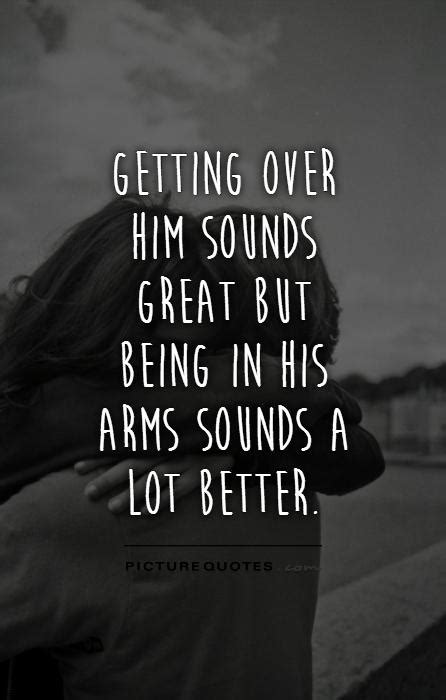 Getting Over Him Sounds Great But Being In His Arms Sounds A Lot