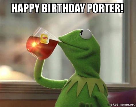 Happy Birthday Porter Kermit Drinking Tea Make A Meme