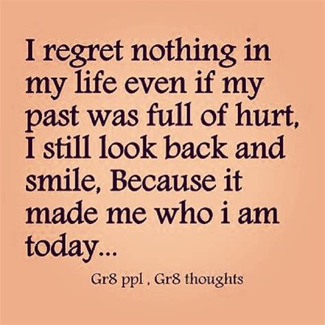 I Regret Nothing In My Life Even If My Past Was Full If Hurt I Still
