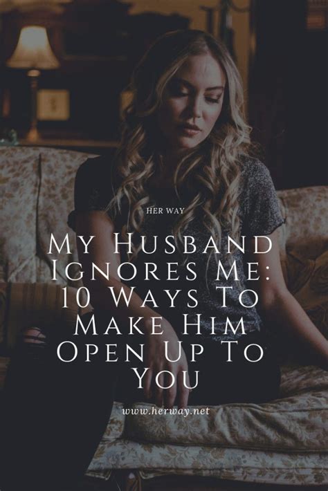 my husband ignores me 10 ways to make him open up to you