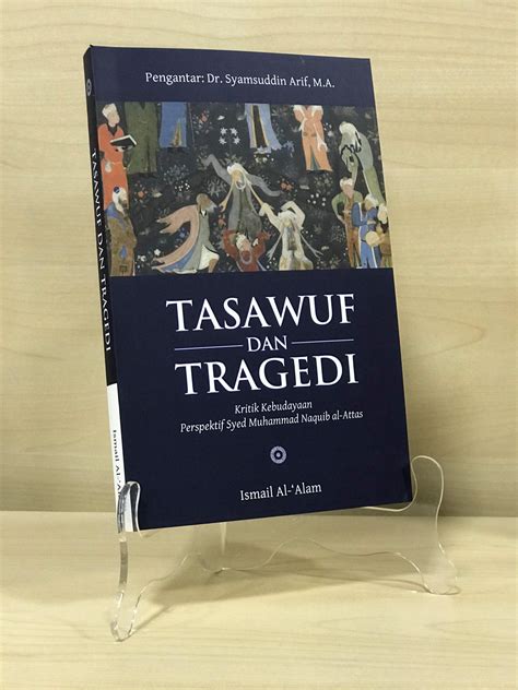 He is one of the few contemporary scholars who is thoroughly rooted in the traditional islamic sciences and who is equally. Tasawuf dan Tragedi: Kritik Kebudayaan Perspektif Syed ...