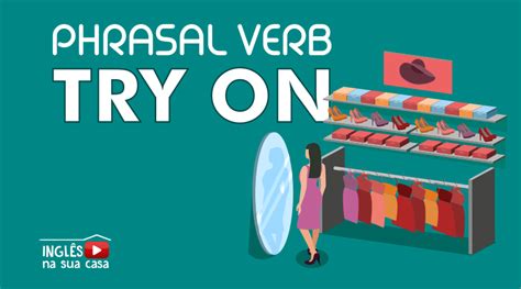 Phrasal Verb O Que Significa Try On Inglês Na Sua Casa
