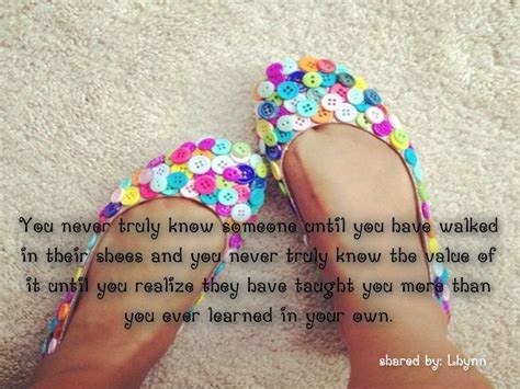 You Never Truly Know Someone Until You Have Walked On Their Shoes