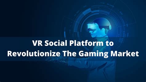 Vr Social Platform To Revolutionize The Gaming Market