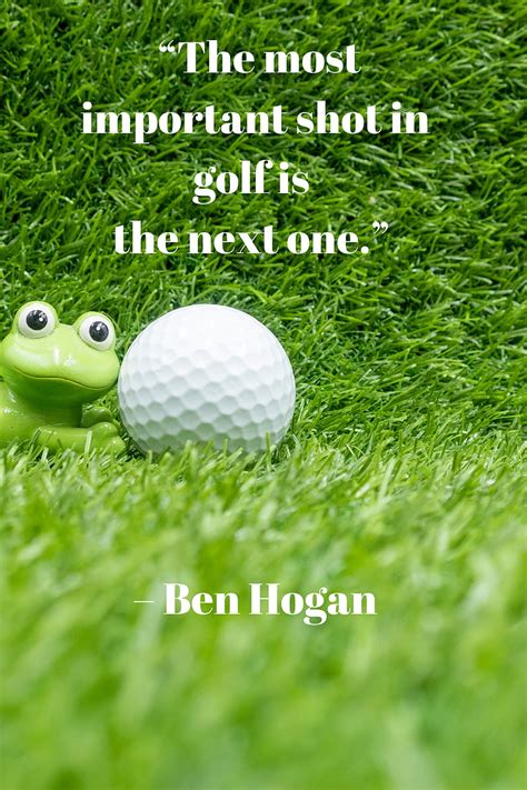 The Most Important Shot In Golf Is The Next One Ben Hogan Golf