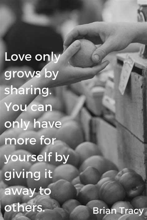 Quote About Sharing Love Only Grows By Sharing You Can Only Have