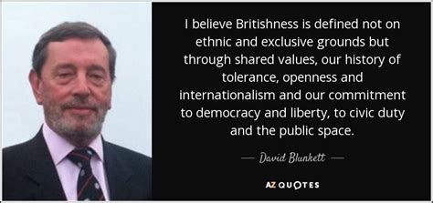 David Blunkett Quote I Believe Britishness Is Defined Not On Ethnic