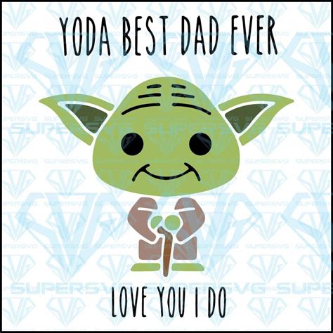 Yoda Best Dad Ever Love You I Do Svg Files For Silhouette Files For Cricut Svg Dxf Eps Png