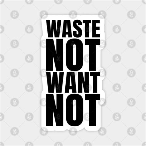 Waste Not Want Not Waste Not Want Not Magnet Teepublic
