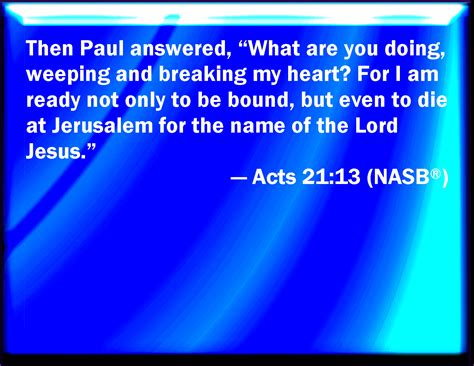 Acts 2113 Then Paul Answered What Mean You To Weep And To Break My