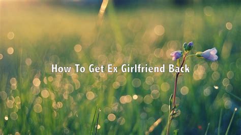 How To Get Ex Girlfriend Back Youtube
