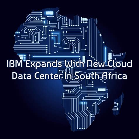 Ibm Expands Cloud Operations With Data Center In South Africa