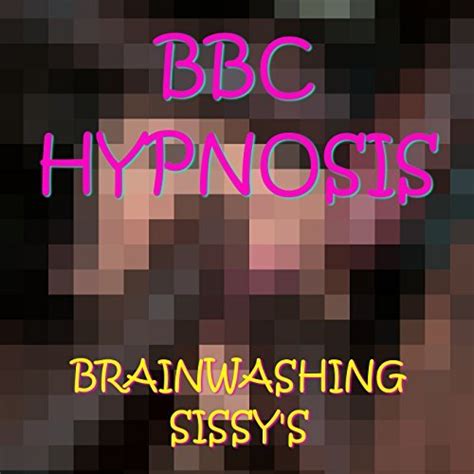 Bbc Hypnosis Brainwashing Sissys By Bbc Hypnosis Goodreads