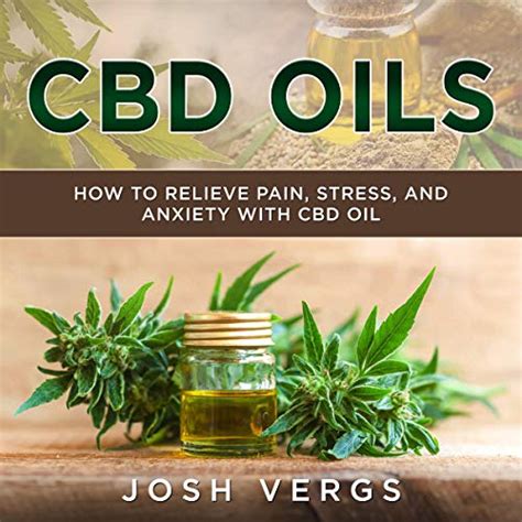 Cbd Oils How To Relieve Pain Stress And Anxiety With Cbd