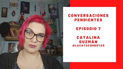 conversaciones pendientes episodio 7 con catalina guzmÁn youtube