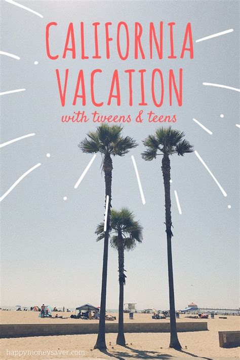 How To Have The Best California Vacation With Tweens And Teens