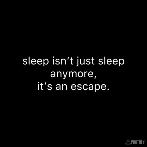 Sleep Isnt Just Sleep Anymore Its An Escape Escape Quotes Saving