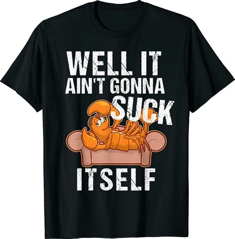 Well It Aint Gonna Suck Itself Funny Crawfish T Shirt Funny Tee T