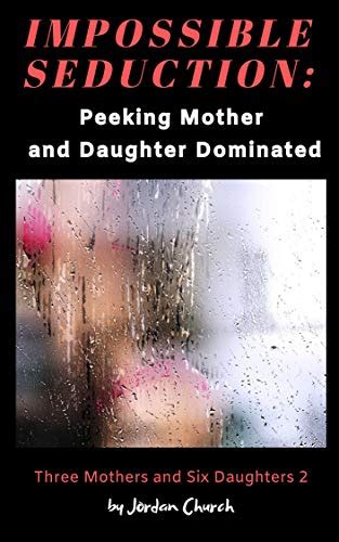 Impossible Seduction Peeking Mother And Daughter Dominated A Spying