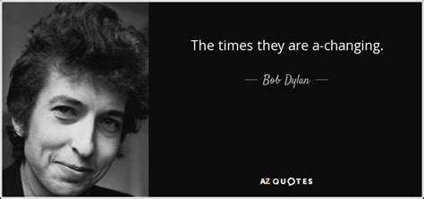 Bob Dylan Quote The Times They Are A Changing