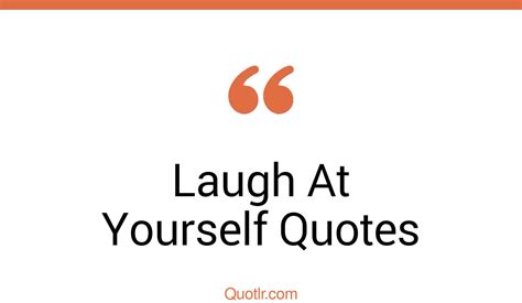 116 Mind Blowing Laugh At Yourself Quotes That Will Unlock Your True