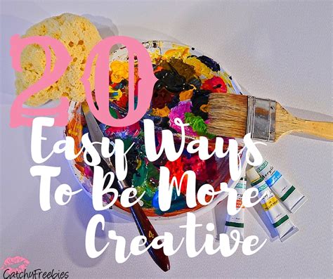 20 Easy Ways To Be More Creative Catchyfreebies