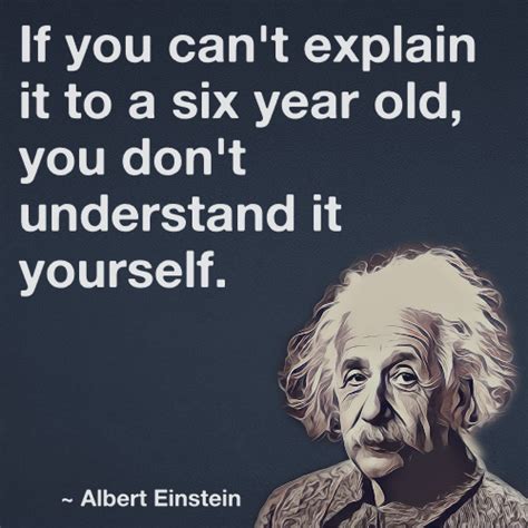 If You Cant Explain It To A Six Year Old You Dont Understand It