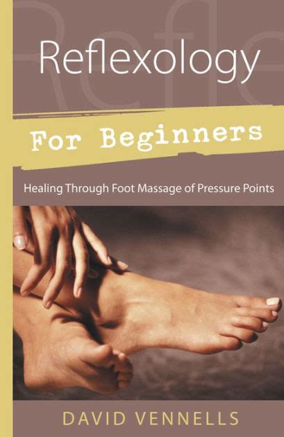 Reflexology For Beginners Healing Through Foot Massage Of Pressure Points By David Vennells