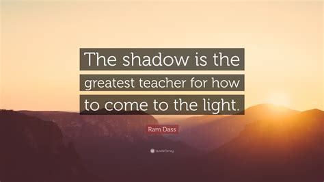 Ram Dass Quote “the Shadow Is The Greatest Teacher For How To Come To
