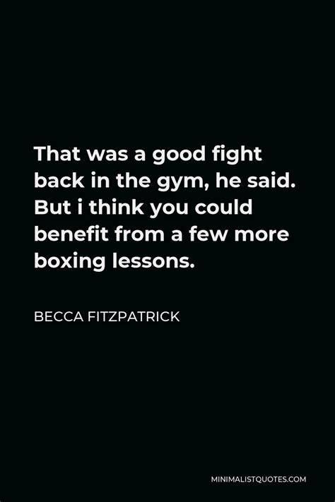 Becca Fitzpatrick Quote That Was A Good Fight Back In The Gym He Said