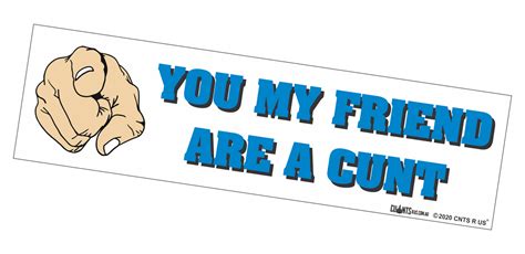 Bumper Sticker You My Friend Are A Cunt Cru18 21r 25009 Cunts R Us