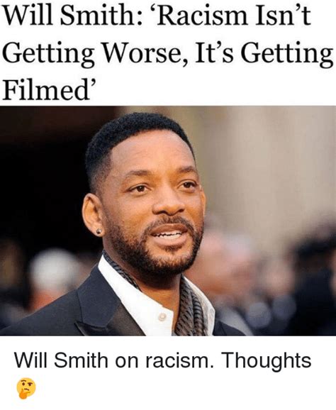 Will Smith Racism Isnt Getting Worse Its Getting Filmed Will Smith
