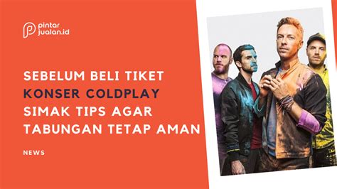 Mau Beli Tiket Konser Coldplay Simak Tips Ini Agar Tabungan Aman