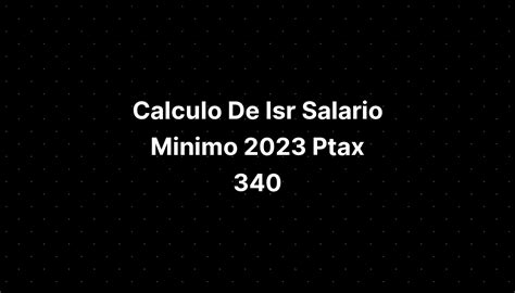 Calculo De Isr Salario Minimo 2023 Ptax 340 IMAGESEE