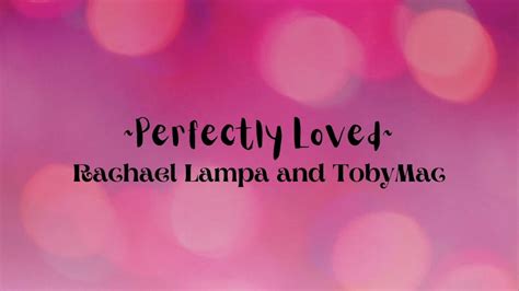 Perfectly Loved Rachael Lampa And Tobymac Lyrics Read Desc Youtube