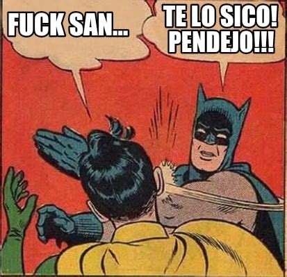 Meme Creator Funny Fuck San Te Lo Sico Pendejo Meme Generator At Memecreator Org