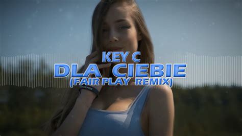 Key C Dla Ciebie Fairplay Remix Youtube