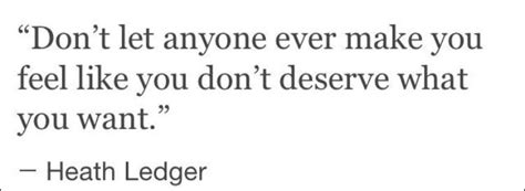 Dont Let Anyone Ever Make You Feel Like You Dont Deserve What You