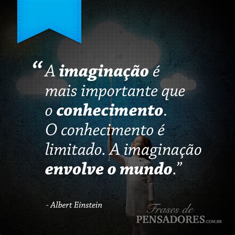 Frase De Albert Einstein “a Imaginação é Mais Importante Que O Conhecimento O Conhecimento