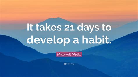maxwell maltz quote “it takes 21 days to develop a habit ”