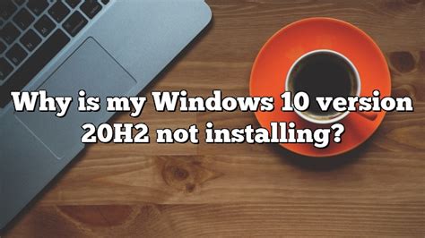 Why Is My Windows 10 Version 20h2 Not Installing Pullreview
