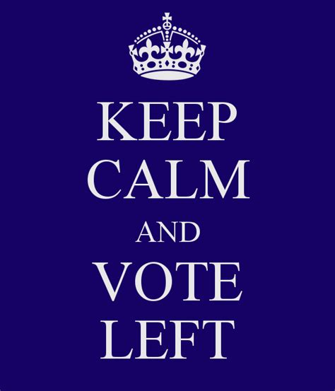 Image Keep Calm And Vote Left Turn Left 2013