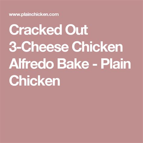 Cracked Out 3 Cheese Chicken Alfredo Bake Plain Chicken Chicken