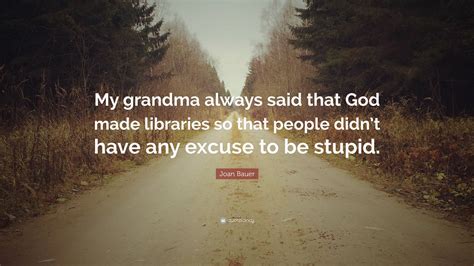 Joan Bauer Quote My Grandma Always Said That God Made Libraries So