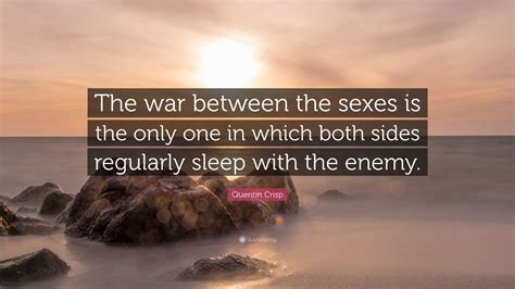 quentin crisp quote “the war between the sexes is the only one in which both sides regularly