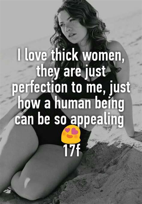 I Love Thick Women They Are Just Perfection To Me Just How A Human
